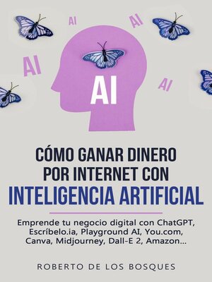 Cómo Ganar Dinero por Internet con Inteligencia Artificial Emprende tu negocio digital con ChatGPT, Escríbelo.ia, Playground AI, You.com, Canva, Midjourney, Dall-E 2, Amazon... - ebook
